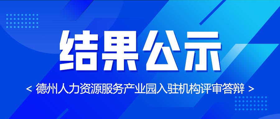 德州人力資源服務(wù)產(chǎn)業(yè)園第七批入駐機(jī)構(gòu)評審答辯結(jié)果公示